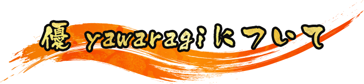 優　yawaragi｜優 yawaragiについて